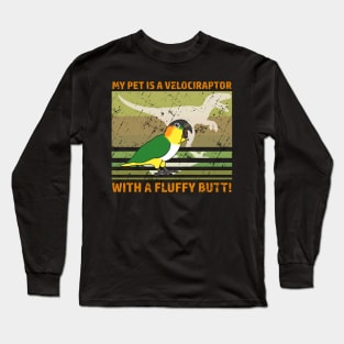 My pet is velociraptor with a fluffy butt - Black Headed Caique Long Sleeve T-Shirt